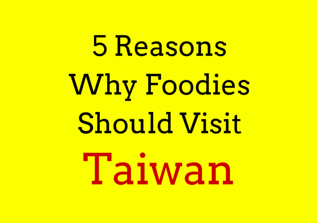 5 Reasons Why Foodies Should Visit Taiwan
