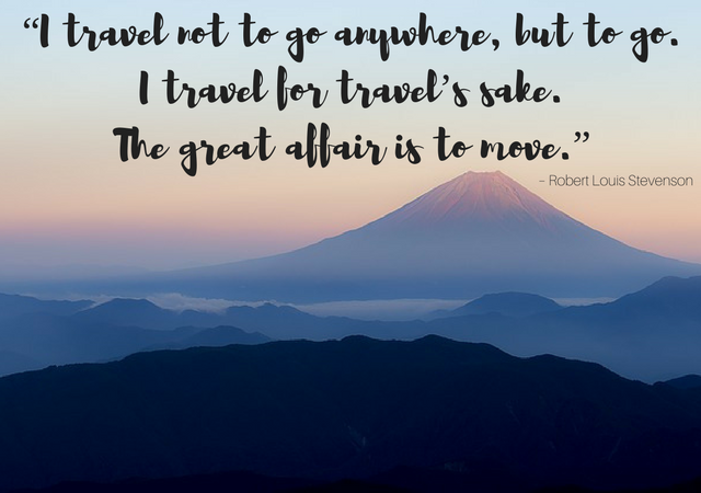 Best Inspirational Travel and Vacation Quotes: “I travel not to go anywhere, but to go. I travel for travel’s sake. The great affair is to move.” – Robert Louis Stevenson